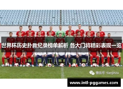 世界杯历史扑救纪录榜单解析 各大门将精彩表现一览