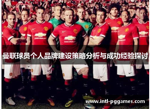 曼联球员个人品牌建设策略分析与成功经验探讨