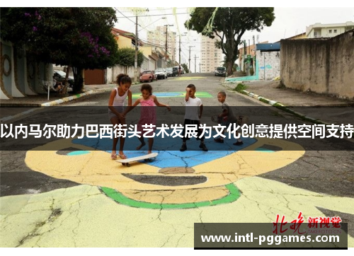 以内马尔助力巴西街头艺术发展为文化创意提供空间支持