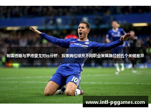 帕雷德斯与罗德里戈对比分析：探索两位球员不同职业发展路径的五个关键差异