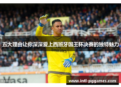 五大理由让你深深爱上西班牙国王杯决赛的独特魅力