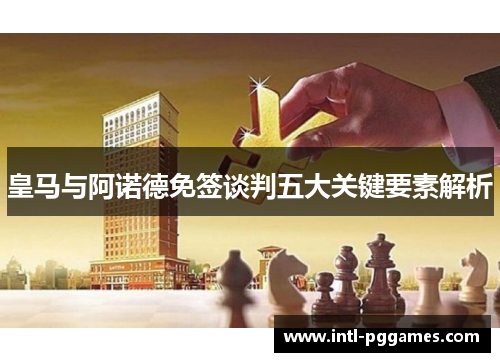皇马与阿诺德免签谈判五大关键要素解析