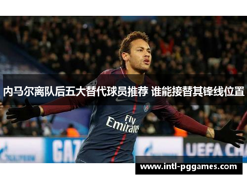 内马尔离队后五大替代球员推荐 谁能接替其锋线位置