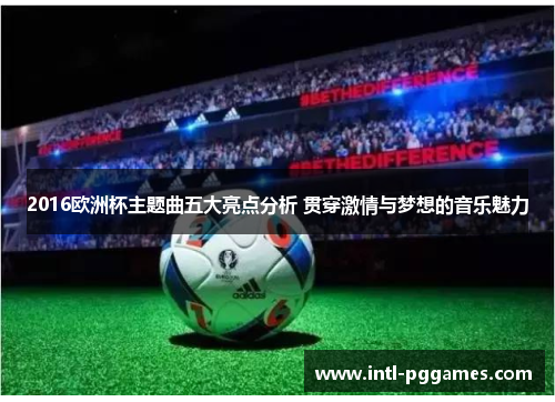 2016欧洲杯主题曲五大亮点分析 贯穿激情与梦想的音乐魅力