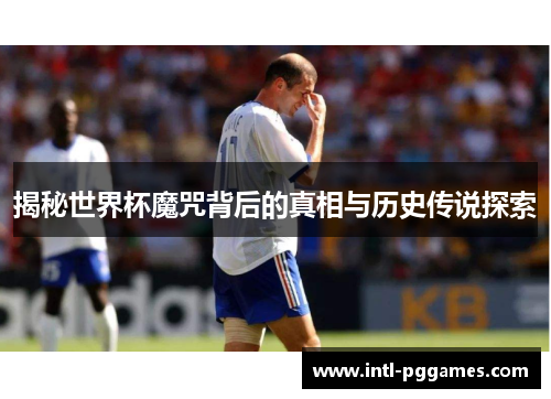 揭秘世界杯魔咒背后的真相与历史传说探索