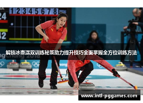解锁冰壶混双训练秘笈助力提升技巧全面掌握全方位训练方法