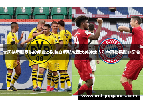 本周德甲联赛伤停频发各队阵容调整成最大关注焦点对争冠格局影响显著