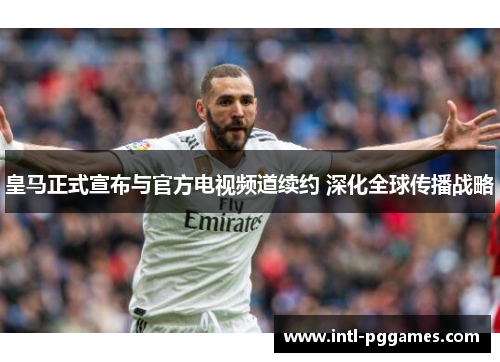 皇马正式宣布与官方电视频道续约 深化全球传播战略