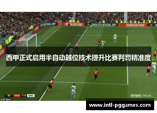 西甲正式启用半自动越位技术提升比赛判罚精准度