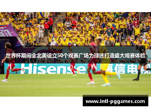 世界杯期间全北美设立50个观赛广场为球迷打造盛大观赛体验