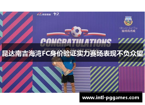 昆达南吉海湾FC身价验证实力赛场表现不负众望