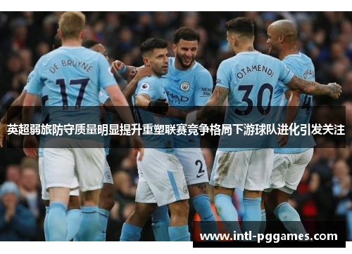 英超弱旅防守质量明显提升重塑联赛竞争格局下游球队进化引发关注